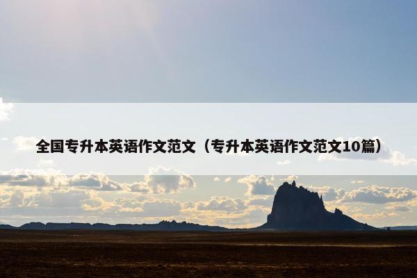 全国专升本英语作文范文（专升本英语作文范文10篇）