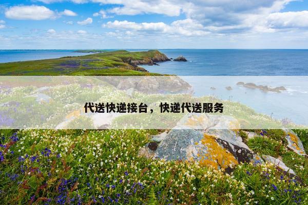 代送快递接台，快递代送服务