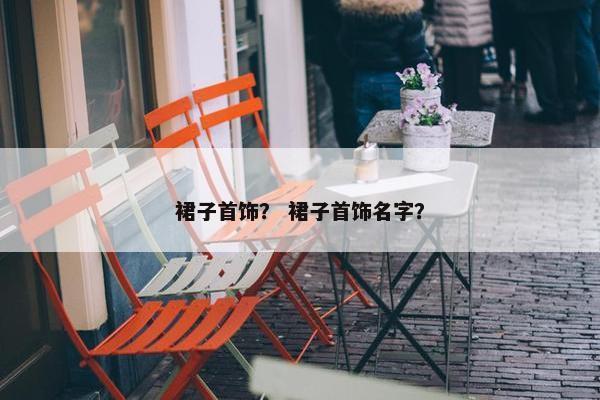 裙子首饰？ 裙子首饰名字？