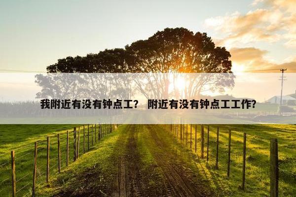 我附近有没有钟点工？ 附近有没有钟点工工作？