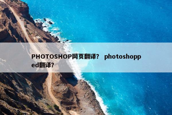 PHOTOSHOP网页翻译？ photoshopped翻译？