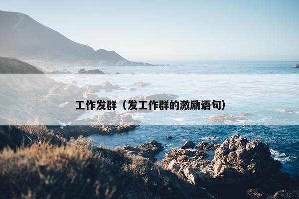 工作发群（发工作群的激励语句）
