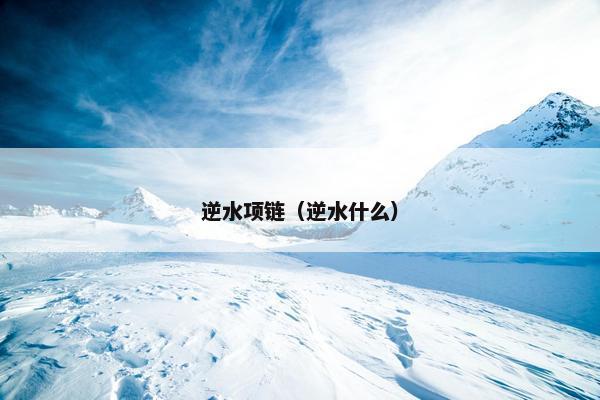 逆水项链（逆水什么）