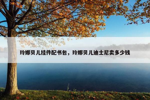 玲娜贝儿挂件配书包，玲娜贝儿迪士尼卖多少钱