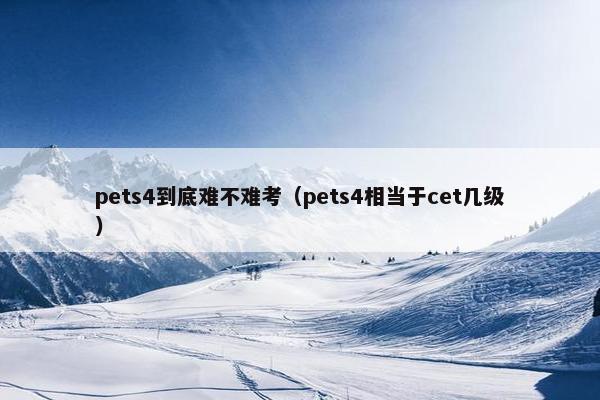 pets4到底难不难考（pets4相当于cet几级）