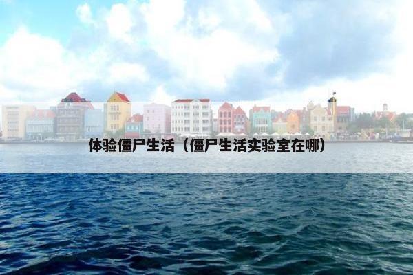 体验僵尸生活（僵尸生活实验室在哪）