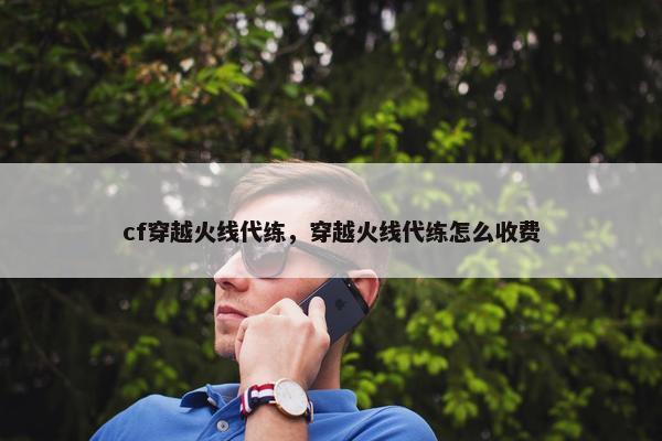 cf穿越火线代练，穿越火线代练怎么收费