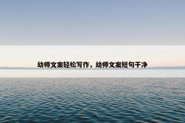幼师文案轻松写作，幼师文案短句干净