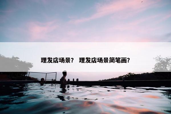 理发店场景？ 理发店场景简笔画？