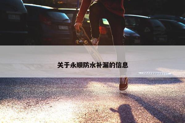 关于永顺防水补漏的信息