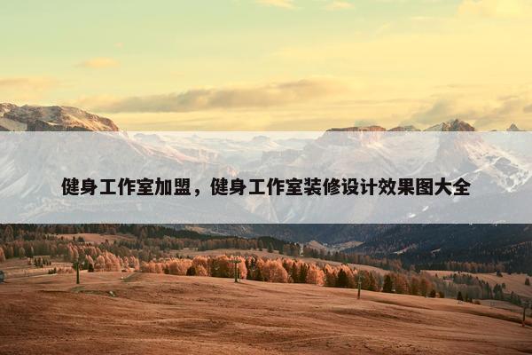 健身工作室加盟，健身工作室装修设计效果图大全