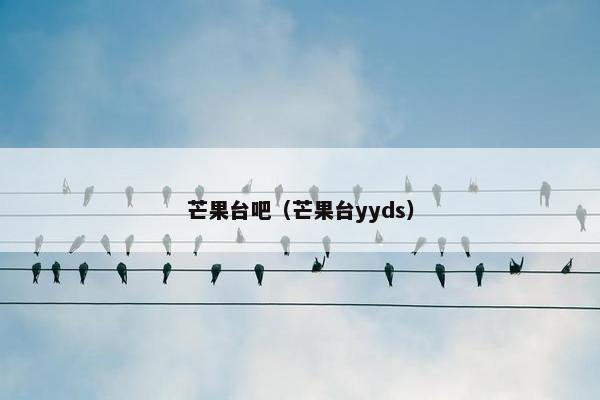 芒果台吧（芒果台yyds）