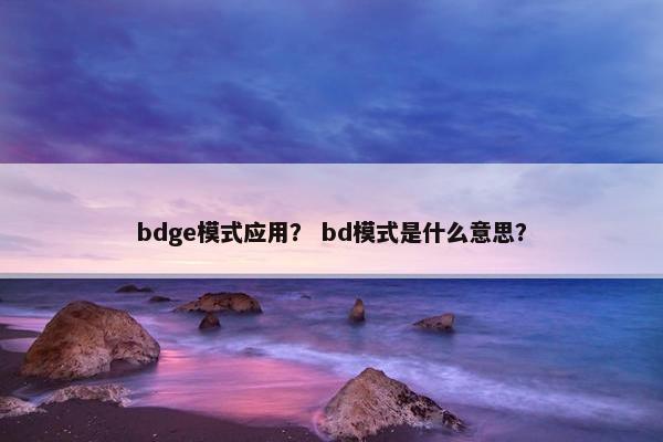 bdge模式应用？ bd模式是什么意思？
