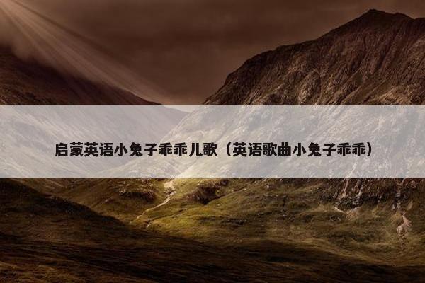启蒙英语小兔子乖乖儿歌（英语歌曲小兔子乖乖）
