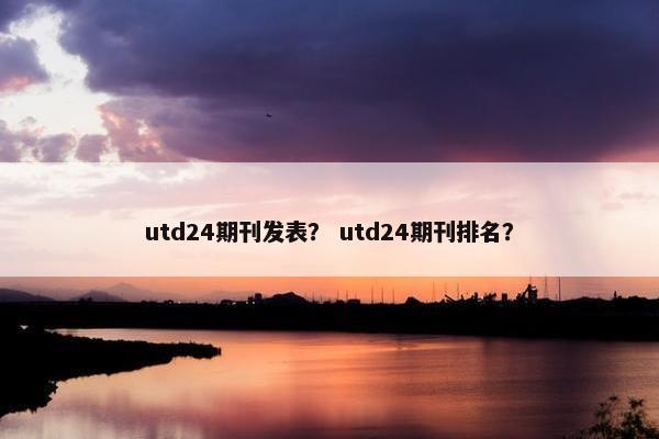 utd24期刊发表？ utd24期刊排名？