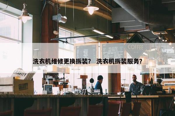 洗衣机维修更换拆装？ 洗衣机拆装服务？