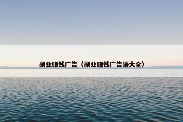 副业赚钱广告（副业赚钱广告语大全）