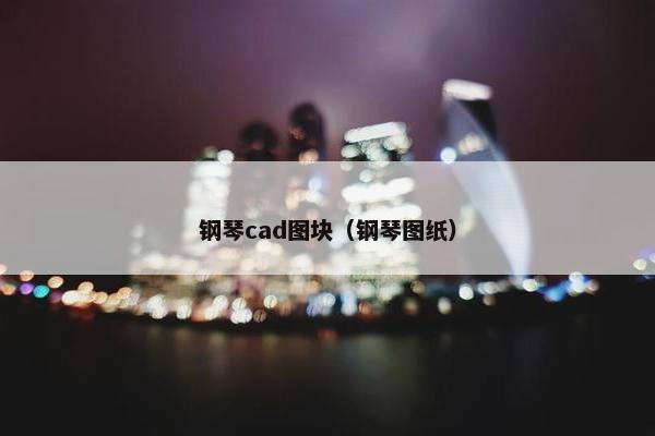 钢琴cad图块（钢琴图纸）