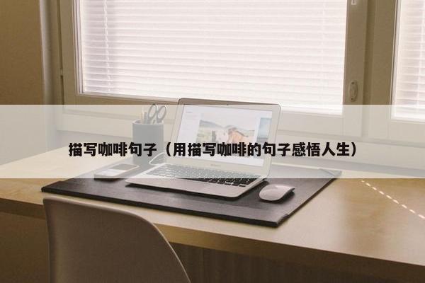 描写咖啡句子（用描写咖啡的句子感悟人生）