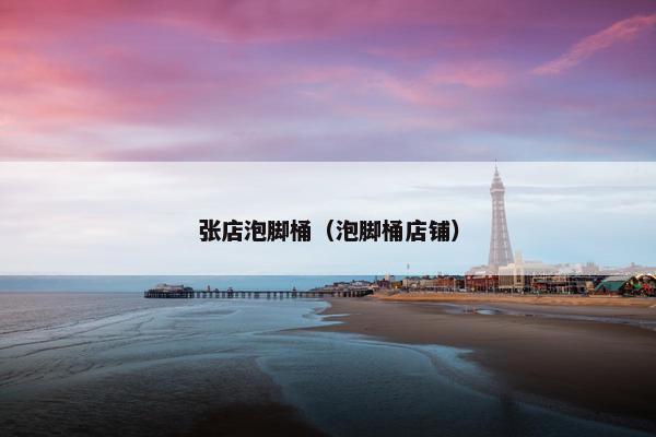 张店泡脚桶（泡脚桶店铺）