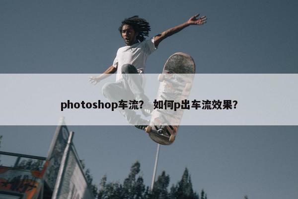 photoshop车流？ 如何p出车流效果？