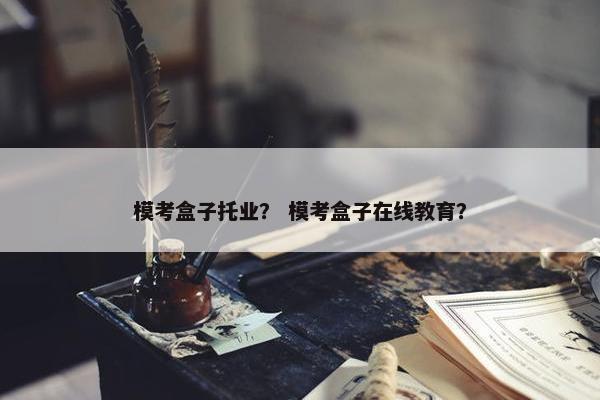 模考盒子托业？ 模考盒子在线教育？