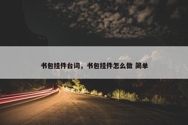 书包挂件台词，书包挂件怎么做 简单