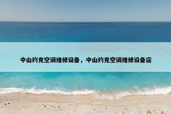 中山约克空调维修设备，中山约克空调维修设备店