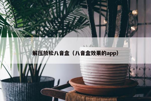 解压放松八音盒（八音盒效果的app）