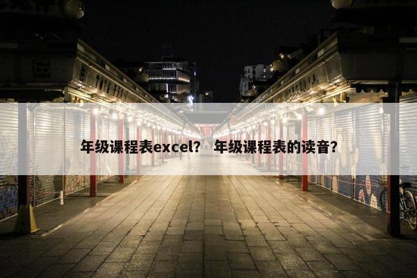 年级课程表excel？ 年级课程表的读音？