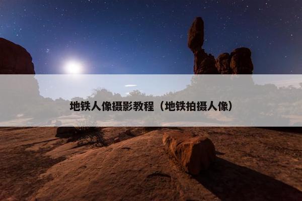 地铁人像摄影教程（地铁拍摄人像）