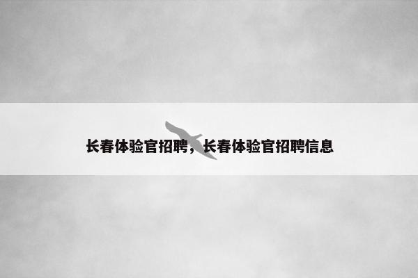 长春体验官招聘，长春体验官招聘信息