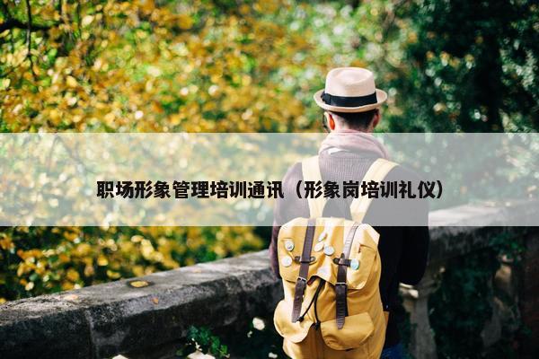 职场形象管理培训通讯（形象岗培训礼仪）