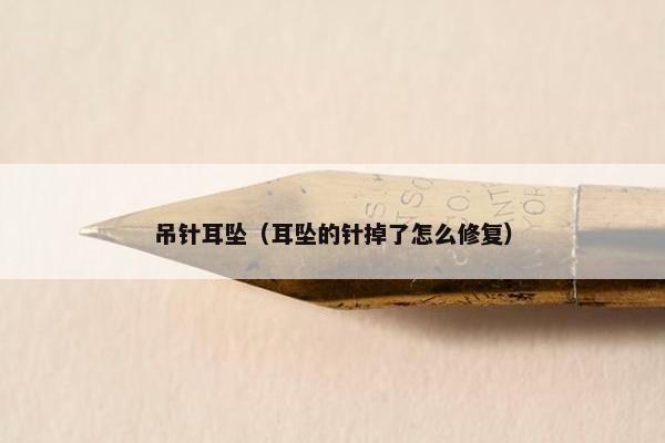 吊针耳坠（耳坠的针掉了怎么修复）