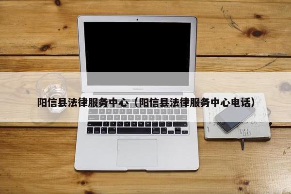 阳信县法律服务中心（阳信县法律服务中心电话）