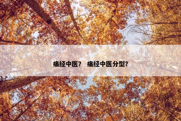 痛经中医？ 痛经中医分型？