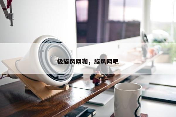 极旋风网咖，旋风网吧