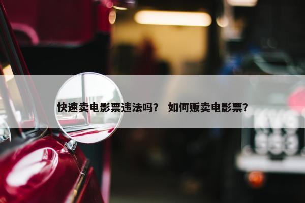 快速卖电影票违法吗？ 如何贩卖电影票？