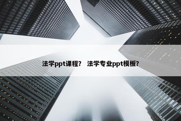 法学ppt课程？ 法学专业ppt模板？
