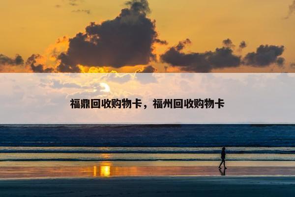 福鼎回收购物卡，福州回收购物卡