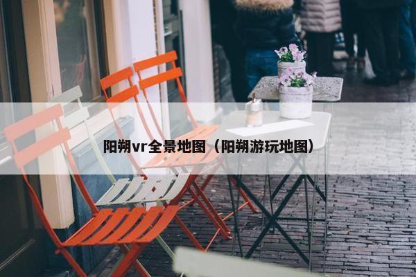 阳朔vr全景地图（阳朔游玩地图）