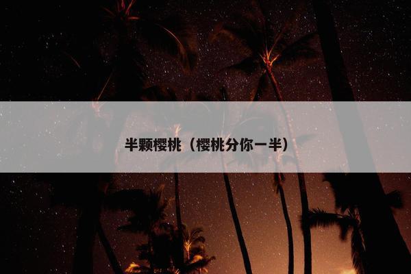 半颗樱桃（樱桃分你一半）