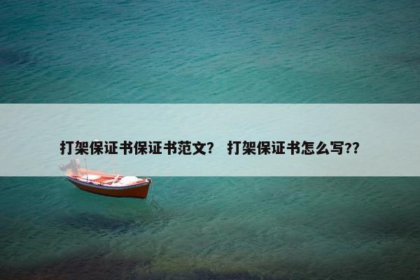 打架保证书保证书范文？ 打架保证书怎么写?？