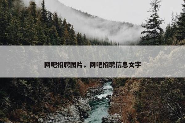 网吧招聘图片，网吧招聘信息文字