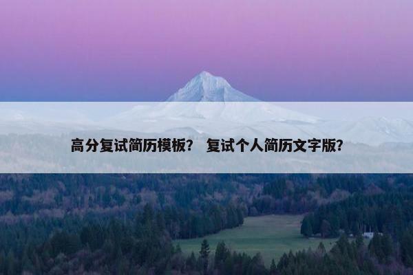 高分复试简历模板？ 复试个人简历文字版？