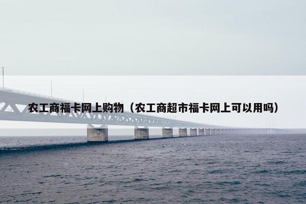 农工商福卡网上购物（农工商超市福卡网上可以用吗）