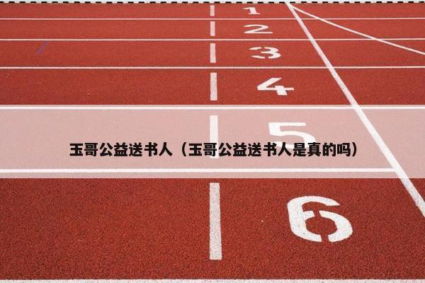 玉哥公益送书人（玉哥公益送书人是真的吗）