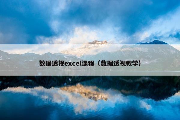 数据透视excel课程（数据透视教学）