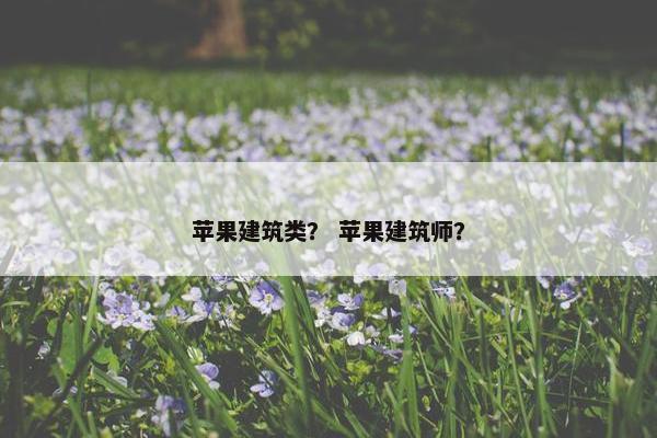 苹果建筑类？ 苹果建筑师？