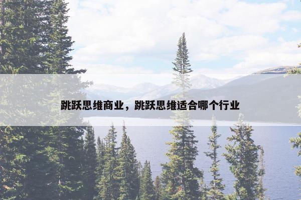跳跃思维商业，跳跃思维适合哪个行业